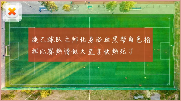 捷乙球队主帅化身浴血黑帮角色指挥比赛热情似火直言快热死了